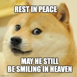 Doge | REST IN PEACE; MAY HE STILL BE SMILING IN HEAVEN | image tagged in memes,doge | made w/ Imgflip meme maker