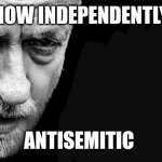Corbyn Labour 600x330 | NOW INDEPENDENTLY; ANTISEMITIC | image tagged in corbyn labour 600x330 | made w/ Imgflip meme maker