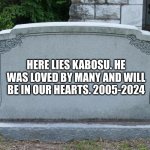 So long, old friend | HERE LIES KABOSU. HE WAS LOVED BY MANY AND WILL BE IN OUR HEARTS. 2005-2024 | image tagged in gravestone | made w/ Imgflip meme maker