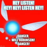 Navi | HEY LISTEN! HEY! HEY! LISTEN HEY! DANGER, 
WILL ROBINSON! 
DANGER! | image tagged in navi | made w/ Imgflip meme maker