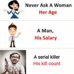 Never ask a woman her age | A serial killer; His kill count | image tagged in never ask a woman her age | made w/ Imgflip meme maker