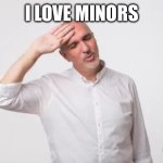 Phew | I LOVE MINORS; SORRY, MINERS, IN MINECRAFT | image tagged in phew | made w/ Imgflip meme maker