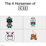 cute cute cute | CUTE | image tagged in four horsemen | made w/ Imgflip meme maker