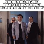 Fake woke Amblin | WHEN YOU'RE TOLD YOU SHOULD LOOK FOR A MENTORSHIP AT AMBLIN AND ASK FOR AN INFORMATIONAL MEETING. | image tagged in goodfellas meeting | made w/ Imgflip meme maker