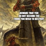 oppressors always wish that the subjugated forget, and the subjugated hope to be the oppressors. | BEWARE THAT YOU DO NOT BECOME THE THING YOU WISH TO DESTROY. | image tagged in fantasy painting | made w/ Imgflip meme maker