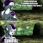 It do be like that | [VERSE REPEATED]
[CHORUS REPEATED]

THE LYRIC FORMAT I PUT INTO IT; SUNO AI | image tagged in freiza i'll ignore that | made w/ Imgflip meme maker