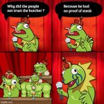 Frogy Bad Jokes Stand-up Comedian | Why did the people not trust the butcher ? Because he had no proof of steak | image tagged in frogymeme - bad jokes - stand-up comedian | made w/ Imgflip meme maker