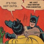 Batman Slapping Robin Meme | WE JUST HAD WINTER FOR 8 MONTHS! IT'S TOO HOT OUTSI... | image tagged in memes,batman slapping robin | made w/ Imgflip meme maker