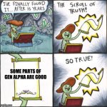 Hey TADC and grimace shake weren’t so bad | SOME PARTS OF GEN ALPHA ARE GOOD | image tagged in the real scroll of truth | made w/ Imgflip meme maker