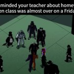 You brought this on yourself | You reminded your teacher about homework when class was almost over on a Friday: | image tagged in gifs,memes,funny,school,dc | made w/ Imgflip video-to-gif maker