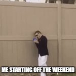 ooo | ME STARTING OFF THE WEEKEND | image tagged in gifs,funny,you're drunk,me and the boys week | made w/ Imgflip video-to-gif maker