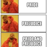 Pride or Prejudice? | PRIDE; PREJUDICE; PRIDE AND PREJUDICE | image tagged in drake no no yes | made w/ Imgflip meme maker