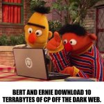 Bertstrips. | BERT AND ERNIE DOWNLOAD 10 TERRABYTES OF CP OFF THE DARK WEB. | image tagged in bert and ernie computer,sesame street | made w/ Imgflip meme maker