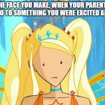 "Oh..." | THE FACE YOU MAKE, WHEN YOUR PARENTS SAY NO TO SOMETHING YOU WERE EXCITED ABOUT: | image tagged in winx club stella blank expression | made w/ Imgflip meme maker