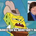 The Real Dirty Dan | I WARNED YOU ALL ABOUT DIRTY DAN… | image tagged in dirty dan,nickelodeon | made w/ Imgflip meme maker