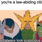 No, im not standing outside your house waiting to rob it when you're gone | When you're a law-abiding citizen... but always look suspicious AF | image tagged in memes,me and the boys | made w/ Imgflip meme maker