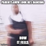 dance | PARENTS:AWW LOOK HES DANCING; HOW IT FEELS | image tagged in gifs,dance | made w/ Imgflip video-to-gif maker