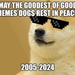 Doge died. :'( | MAY THE GOODEST OF GOOD MEMES DOGS REST IN PEACE. 2005-2024 | image tagged in sunglasses doge | made w/ Imgflip meme maker