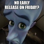 Sad news | NO EARLY RELEASE ON FRIDAY? | image tagged in megamind peeking | made w/ Imgflip meme maker