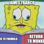 cross eyed spongebob | JAMES FRANCO; RETURN TO MONKE; BACK TO FORMULA | image tagged in cross eyed spongebob,james franco,planet of the apes,spiderman | made w/ Imgflip meme maker