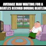 "ITS BEEN A MONTH SINCE THEIR LAST ONE I CANT WAIT ANYMORE" | AVERAGE MAN WAITING FOR A NEW BEATLES RECORD DURING BEATLEMANIA | image tagged in gifs,the beatles | made w/ Imgflip video-to-gif maker