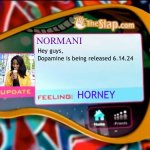 pearpod | NORMANI; Hey guys, 

Dopamine is being released 6.14.24; HORNEY | image tagged in pearpod | made w/ Imgflip meme maker