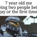 "Something ain't right!" | 7 year old me seeing two people being gay or the first time: | image tagged in wait that s illegal,memes,funny,why am i doing this | made w/ Imgflip meme maker