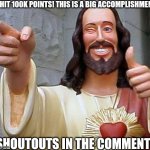 THANK YALL. | I HIT 100K POINTS! THIS IS A BIG ACCOMPLISHMENT; SHOUTOUTS IN THE COMMENTS | image tagged in jesus thanks you,100k points,happy,shoutouts,memes,oh wow are you actually reading these tags | made w/ Imgflip meme maker