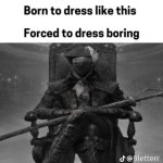 Born to dress like this forced to dress boring