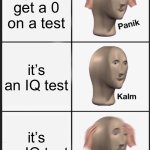 Panik Kalm Panik | you get a 0 on a test; it’s an IQ test; it’s an IQ test | image tagged in memes,panik kalm panik | made w/ Imgflip meme maker