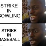 Strike | STRIKE IN BOWLING; STRIKE IN BASEBALL | image tagged in surpried disapointed man,memes,sports,bowling,baseball | made w/ Imgflip meme maker