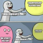 MN Sports | CHAMPIONSHIP ASPIRATIONS; TIMBERWOLVES; CHAMPIONSHIP ASPIRATIONS; MN SPORTS HISTORY; TIMBERWOLVES | image tagged in memes,running away balloon | made w/ Imgflip meme maker