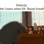 ______ __ ___ _______ _______ _h_ _h__ ___ __ __________ | Nobody:
Twitter Users when Mr. Beast breathes: | image tagged in gifs,twitter,memes,funny,mrbeast | made w/ Imgflip video-to-gif maker