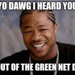 What's worse than dark net? Green net | YO DAWG I HEARD YOU; GET OUT OF THE GREEN NET DAWG | image tagged in memes,yo dawg heard you,dark web,internet | made w/ Imgflip meme maker