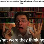 There's no way I am going to watch a movie based on that stupid nursery rhyme channel for gen alpha babies | Dreamworks: *announces that they will release a Cocomelon movie
Me:; What were they thinking? | image tagged in avgn what were they thinking,funny,cocomelon,movie,cringe | made w/ Imgflip meme maker