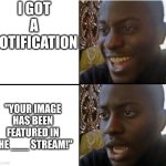 me be like | I GOT A NOTIFICATION; "YOUR IMAGE HAS BEEN FEATURED IN THE ___ STREAM!" | image tagged in surpried disapointed man,funny,memes | made w/ Imgflip meme maker