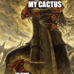 My cactus is Fredrick and the flytrap is Snappy. | MY CACTUS; THE VENUS FLYTRAP I JUST BOUGHT | image tagged in small knight giant knight | made w/ Imgflip meme maker