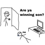 are you winning son?