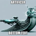 i cant | ARTIFICER; BOTTOM TEXT | image tagged in slug cat with a gun | made w/ Imgflip meme maker