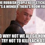 spike | ALL THE RUBBISH PEOPLE KEEP STICKING IN MY HEAD, IT'S A WONDER THERE'S ROOM FOR MY BRAIN. SO WHY NOT WE ALL GO HOME AND TRY NOT TO KILL EACH OTHER | image tagged in spike | made w/ Imgflip meme maker