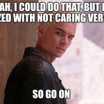 spike | YEAH, I COULD DO THAT, BUT I'M PARALYZED WITH NOT CARING VERY MUCH. SO GO ON | image tagged in spike | made w/ Imgflip meme maker