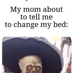 I got annoyed with that one time lol | Me: *finally gets done with my homework*; My mom about to tell me to change my bed: | image tagged in buenos dias skeleton,memes,funny,stop reading the tags | made w/ Imgflip meme maker