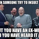 Laughing Villains Meme | WHEN SOMEONE TRY TO INSULT YOU, BUT YOU HAVE AN EX-WIFE AND YOU HAVE HEARD IT ALL | image tagged in memes,laughing villains,divorce | made w/ Imgflip meme maker