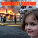 Disaster Girl | WHEN I GET REVENGE | image tagged in memes,disaster girl | made w/ Imgflip meme maker
