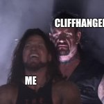 undertaker | CLIFFHANGER; ME | image tagged in undertaker,cliffhanger | made w/ Imgflip meme maker