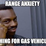 Roll Safe Think About It | RANGE ANXIETY; IT'S A THING FOR GAS VEHICLES, TOO | image tagged in memes,roll safe think about it | made w/ Imgflip meme maker