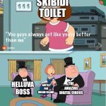 You Guys always act like you're better than me | SKIBIDI TOILET; THE AMAZING DIGITAL CIRCUS; HELLUVA BOSS; BATTLE FOR DREAM ISLAND | image tagged in you guys always act like you're better than me,skibidi toilet,helluva boss,bfdi,the amazing digital circus | made w/ Imgflip meme maker