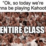 HELL YEAH! | “Ok, so today we’re gonna be playing Kahoot…”; ENTIRE CLASS | image tagged in gifs,kahoot,school,relatable | made w/ Imgflip video-to-gif maker