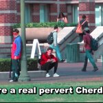 You're a real pervert Cherdleys