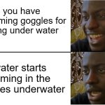 Disappointed Black Guy | you have swimming goggles for going under water; water starts coming in the googles underwater | image tagged in disappointed black guy | made w/ Imgflip meme maker